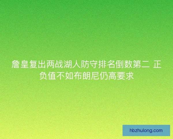 詹皇复出两战湖人防守排名倒数第二 正负值不如布朗尼仍高要求