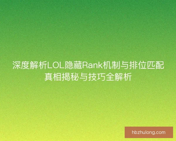 深度解析LOL隐藏Rank机制与排位匹配真相揭秘与技巧全解析